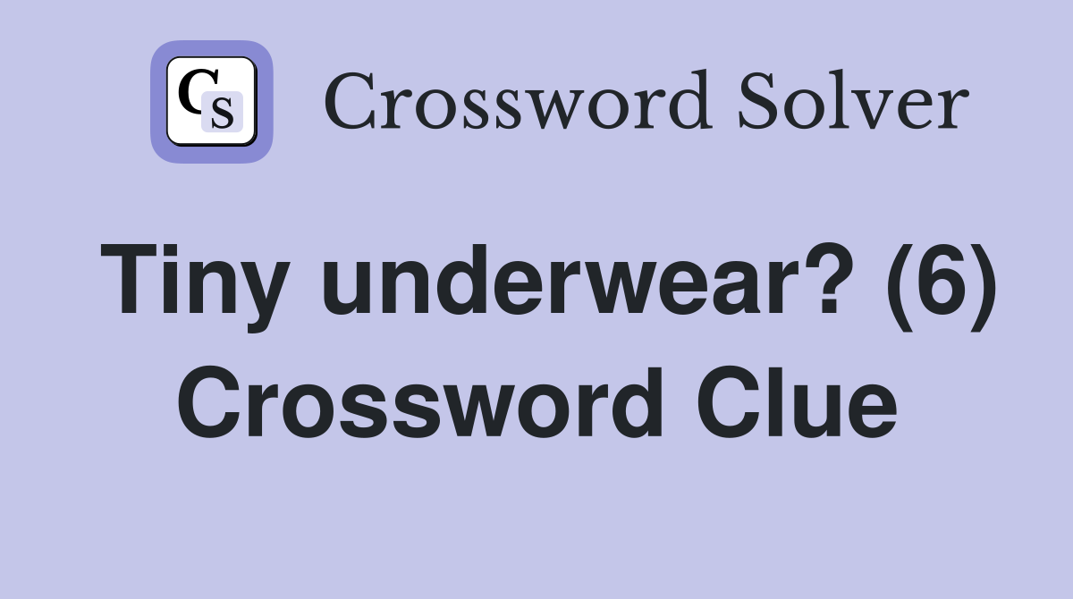 Tiny underwear? (6) Crossword Clue