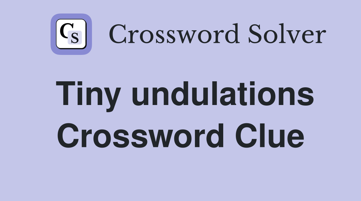 Tiny undulations Crossword Clue