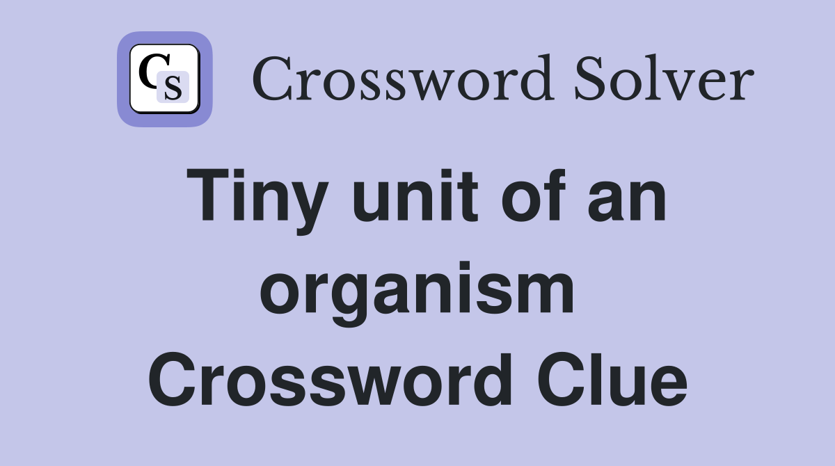 Tiny unit of an organism Crossword Clue