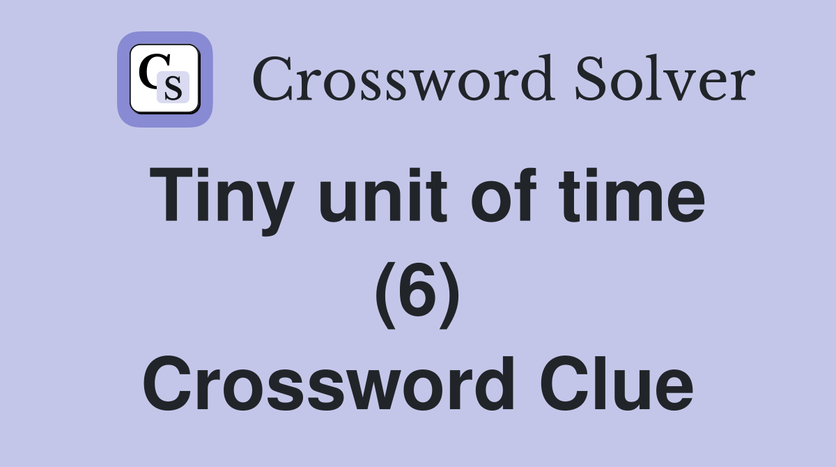 Tiny unit of time (6) Crossword Clue