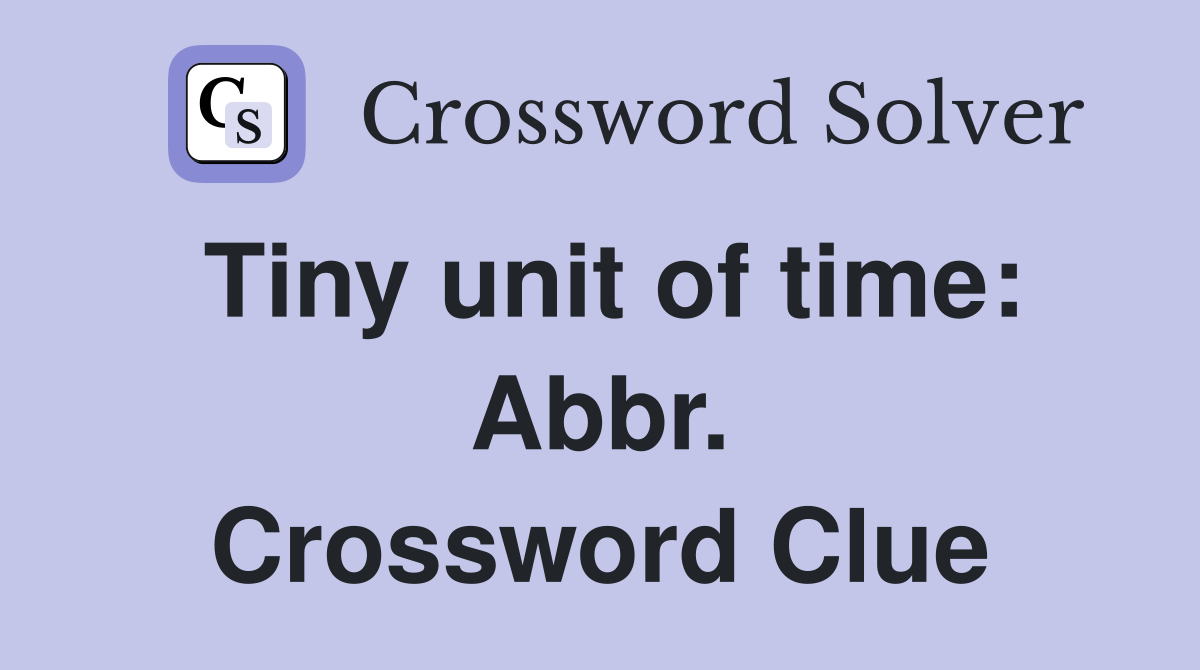Tiny unit of time: Abbr. Crossword Clue