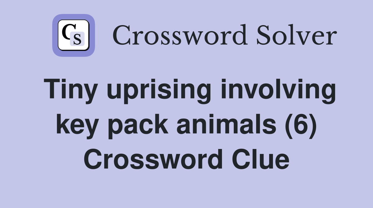 Tiny uprising involving key pack animals (6) Crossword Clue
