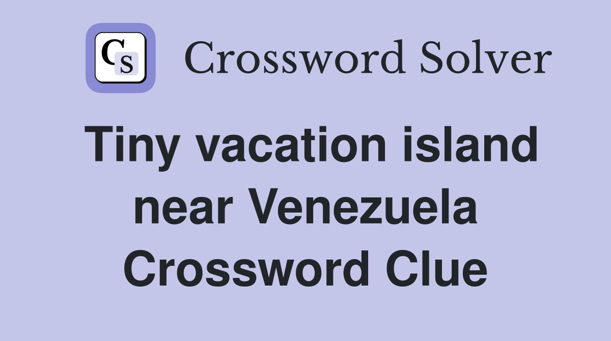 Tiny vacation island near Venezuela Crossword Clue