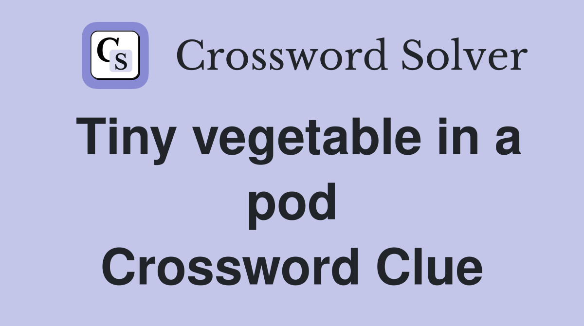 Tiny vegetable in a pod Crossword Clue