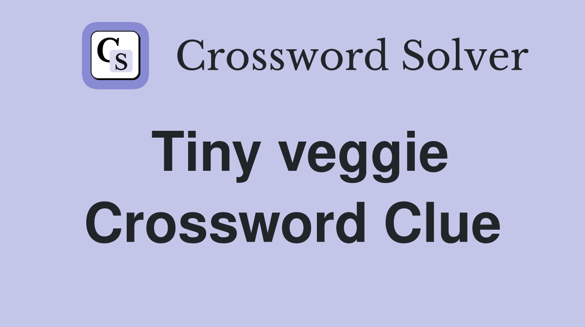 Tiny veggie Crossword Clue