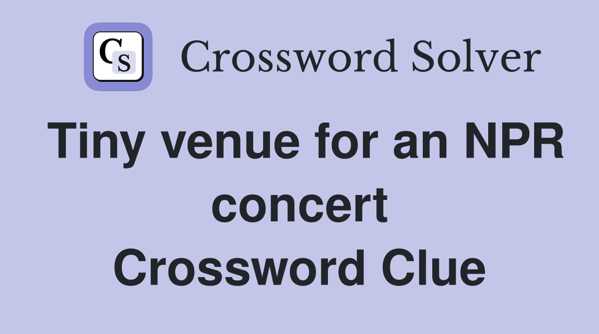 Tiny venue for an NPR concert Crossword Clue