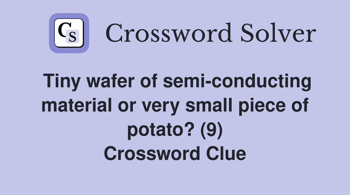 Tiny wafer of semi-conducting material or very small piece of potato? (9) Crossword Clue