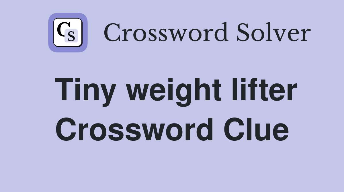 Tiny weight lifter Crossword Clue
