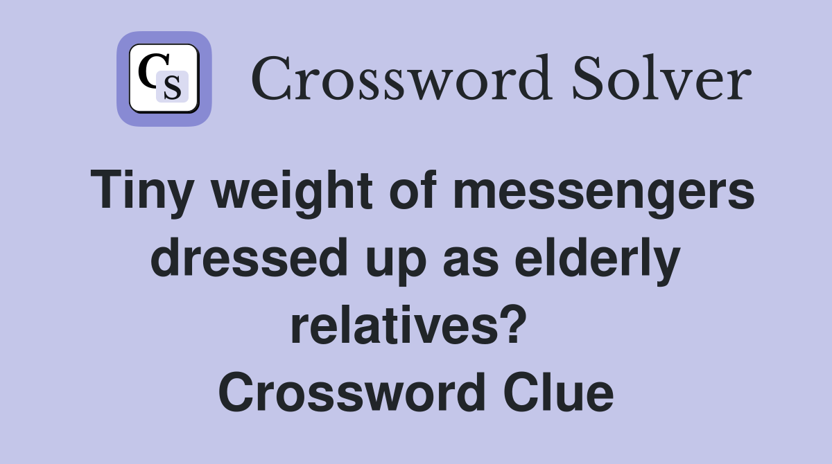 Tiny weight of messengers dressed up as elderly relatives?  Crossword Clue