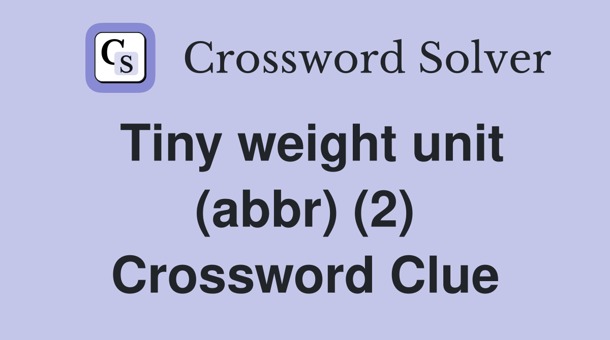 Tiny weight unit (abbr) (2) Crossword Clue