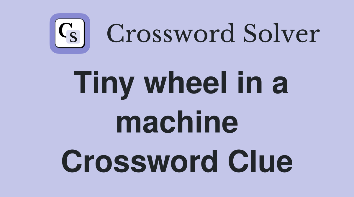 Tiny wheel in a machine Crossword Clue