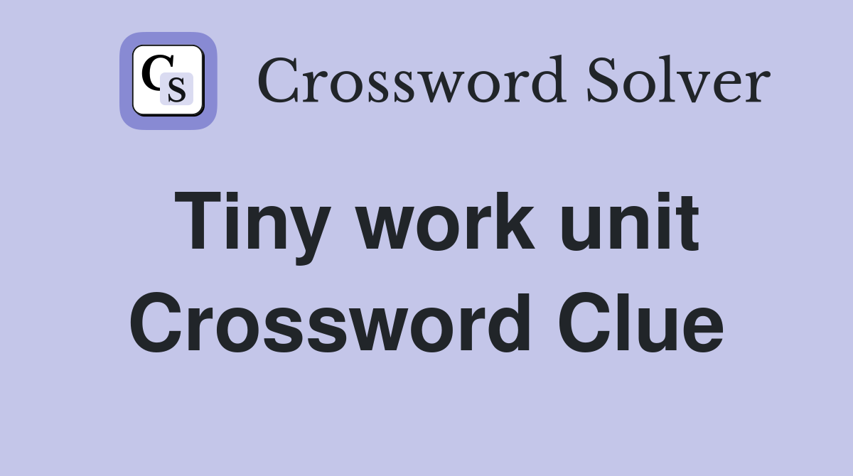 Tiny work unit Crossword Clue