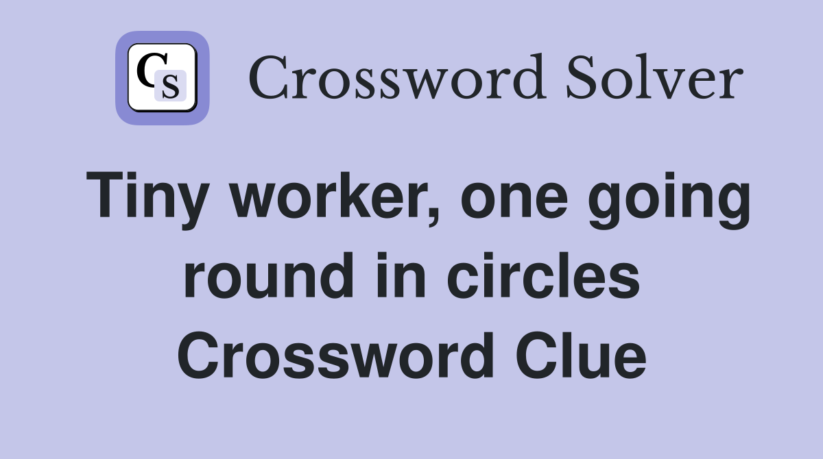 Tiny worker, one going round in circles Crossword Clue