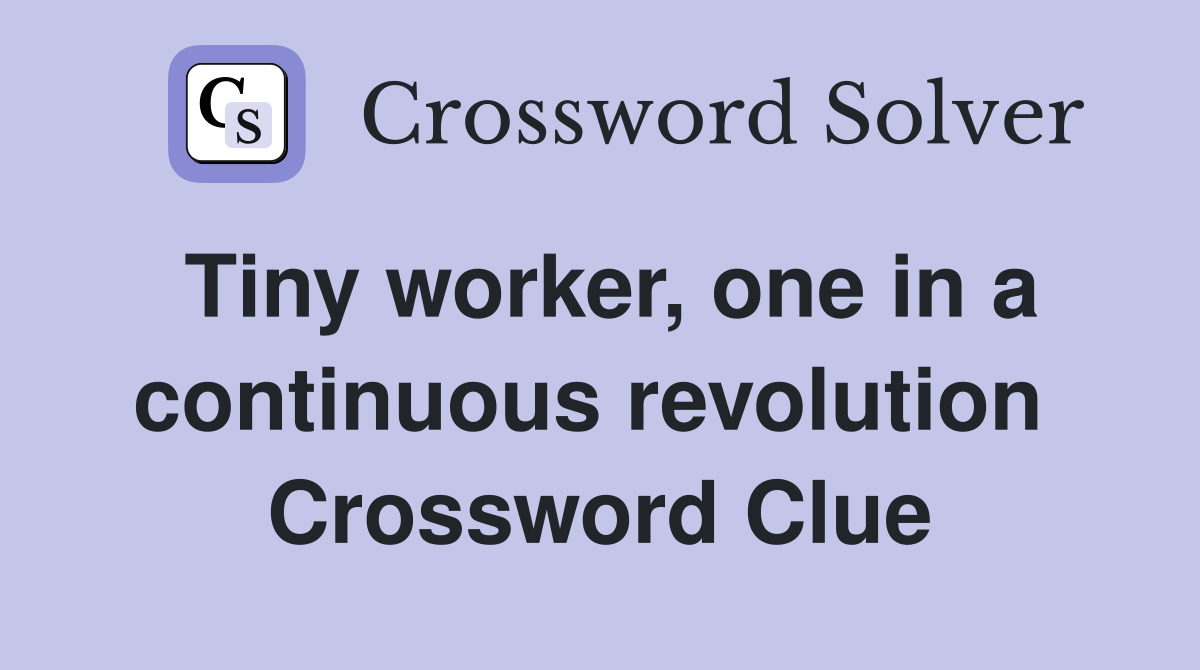 Tiny worker, one in a continuous revolution  Crossword Clue