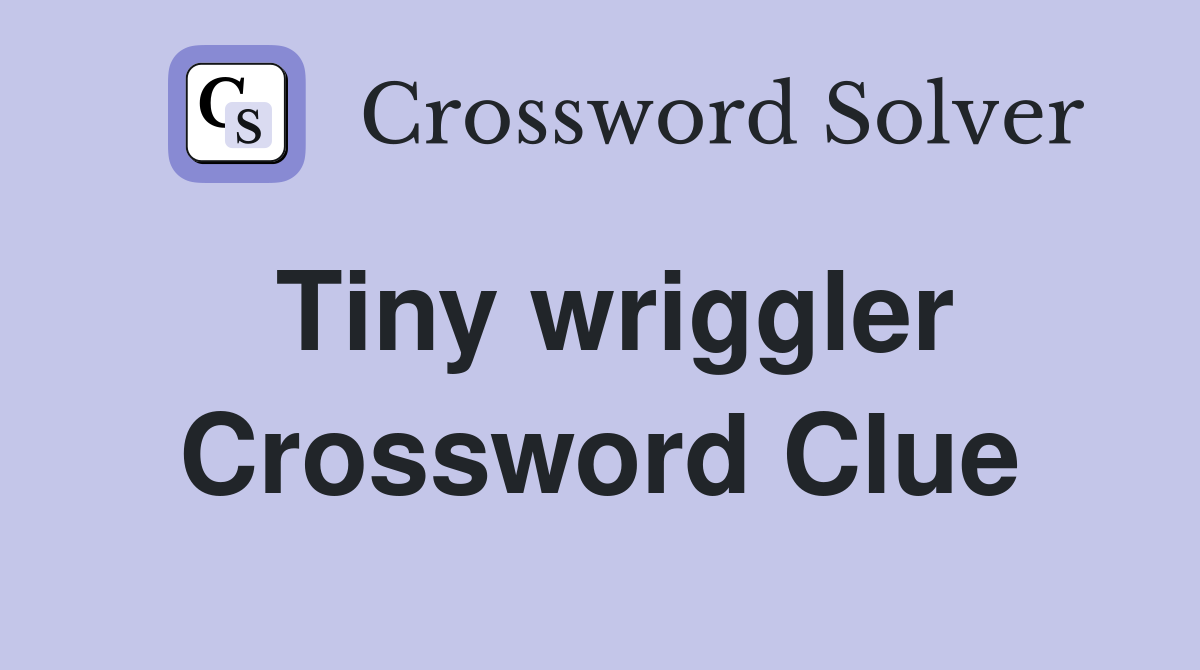 Tiny wriggler Crossword Clue