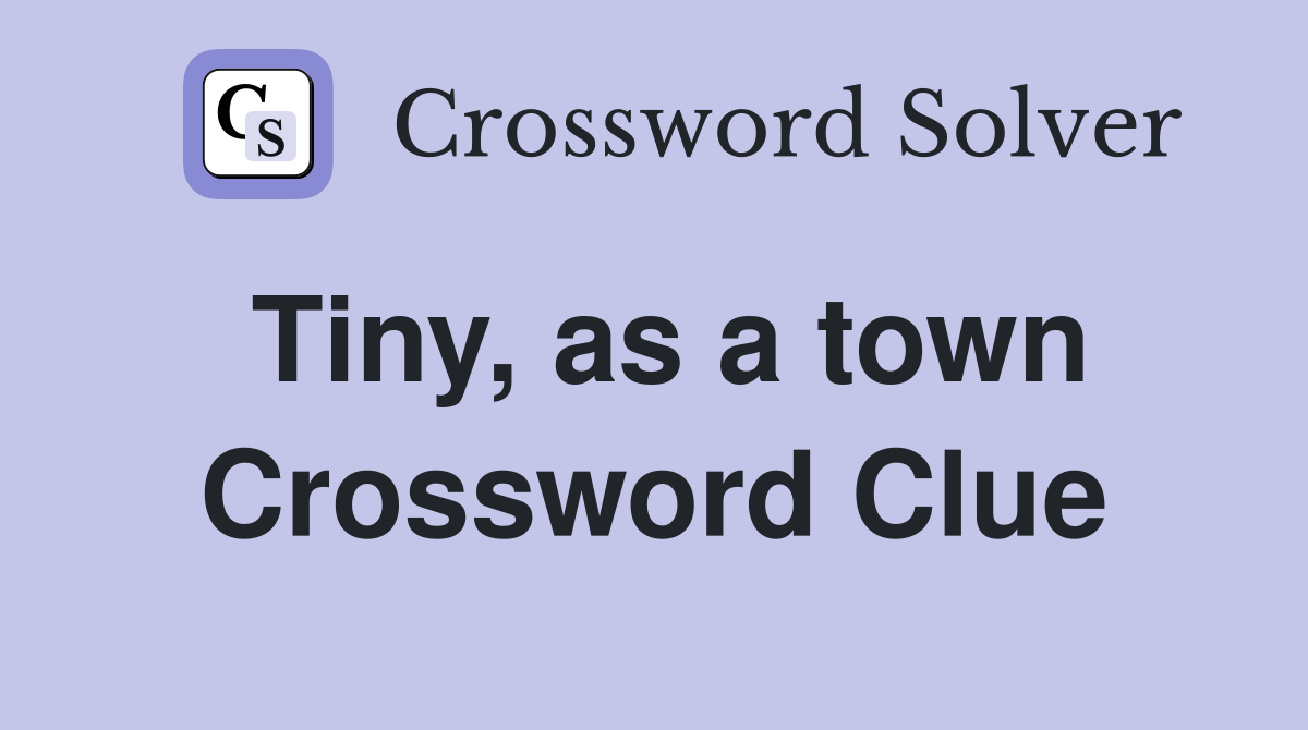 Tiny, as a town Crossword Clue