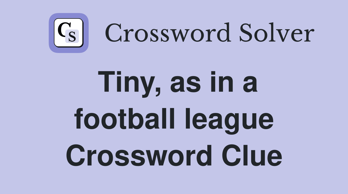 Tiny, as in a football league Crossword Clue
