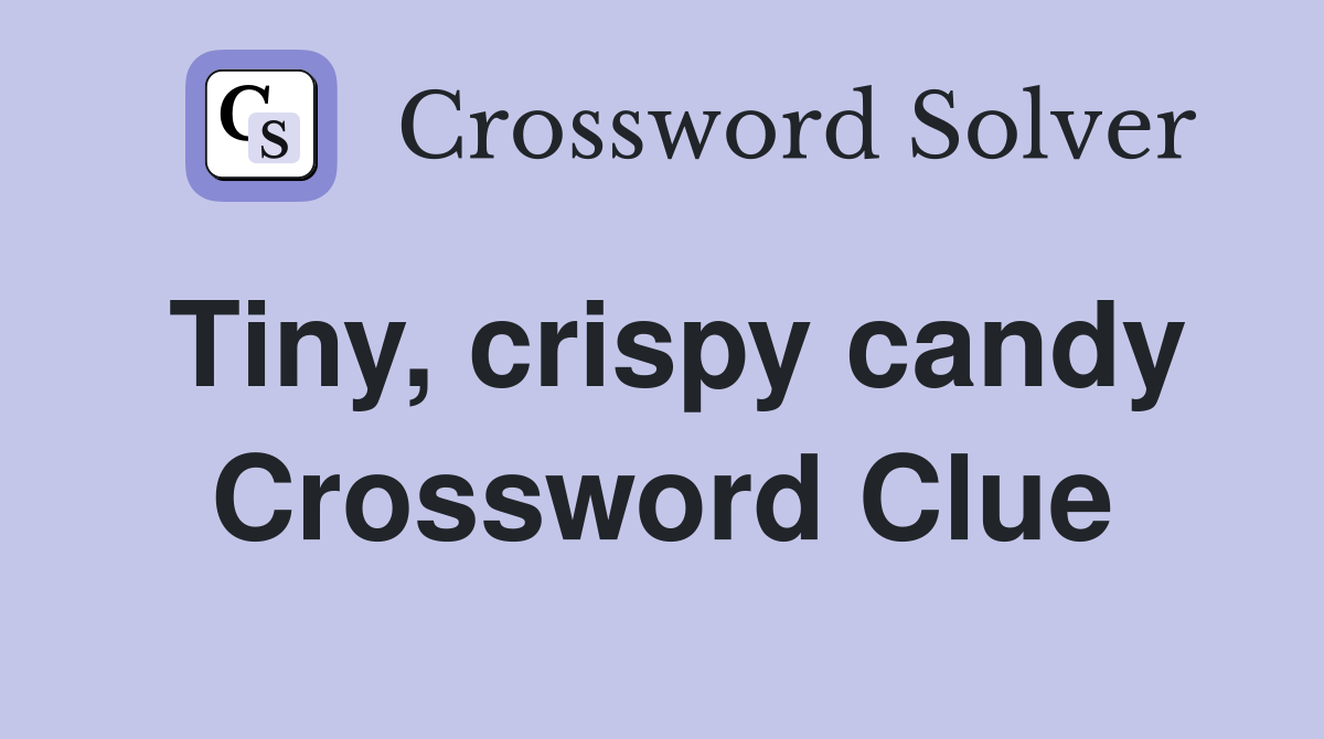 Tiny, crispy candy Crossword Clue
