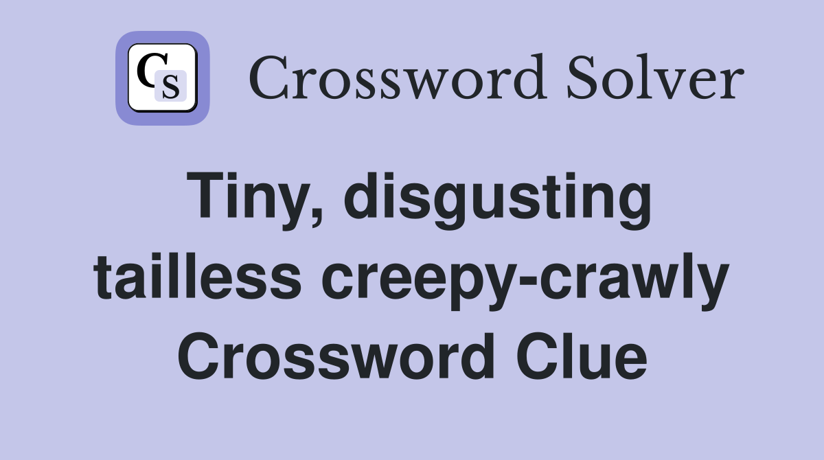 Tiny, disgusting tailless creepy-crawly Crossword Clue