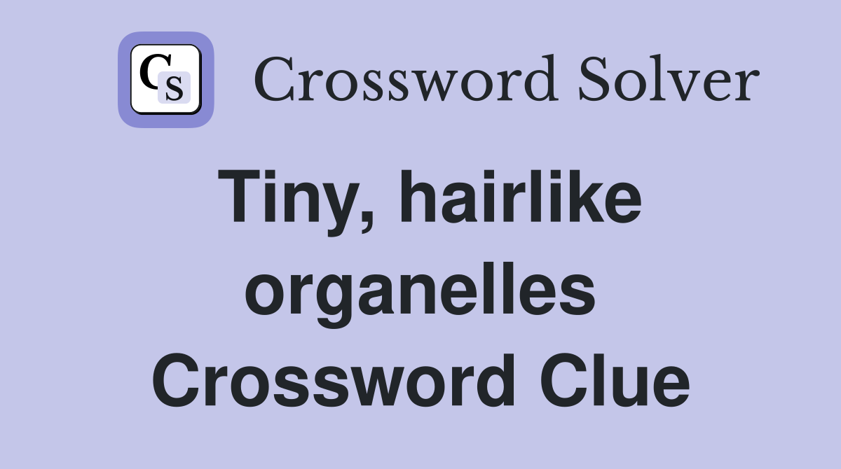 Tiny, hairlike organelles Crossword Clue