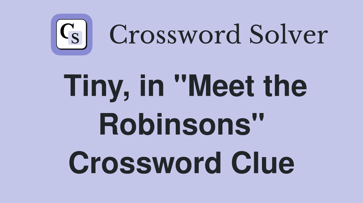 Tiny, in "Meet the Robinsons" Crossword Clue