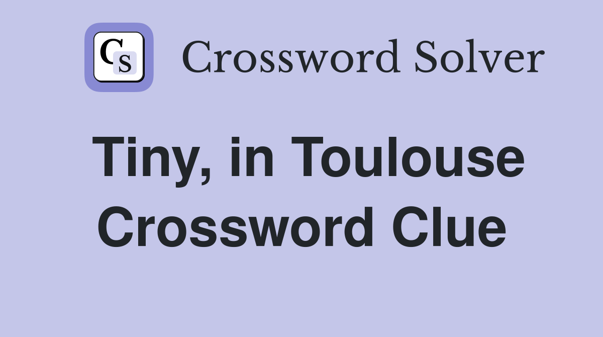Tiny, in Toulouse Crossword Clue
