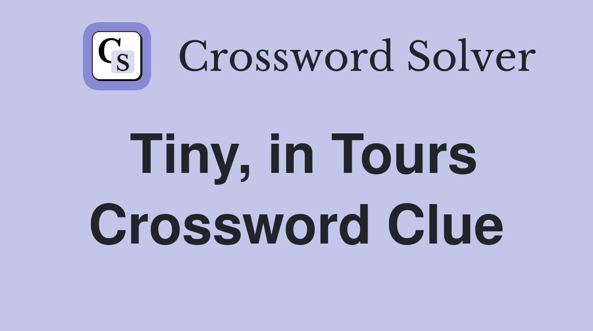 Tiny, in Tours Crossword Clue