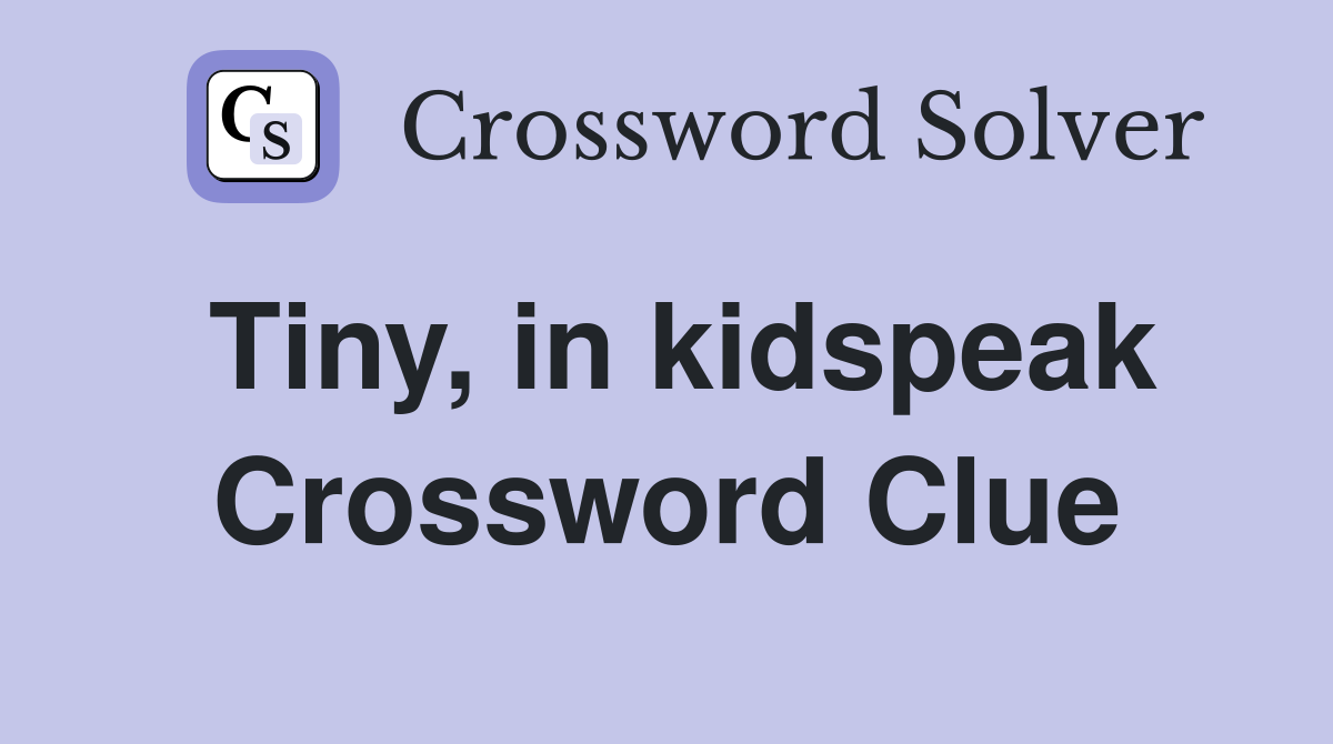 Tiny, in kidspeak Crossword Clue
