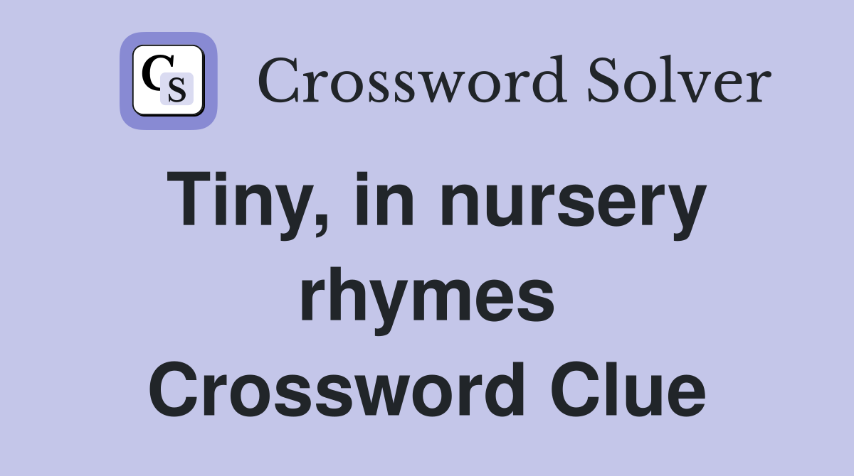 Tiny, in nursery rhymes Crossword Clue