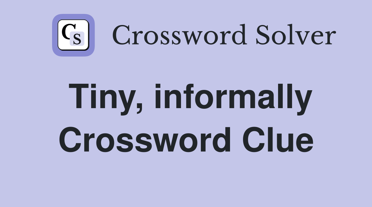 Tiny, informally Crossword Clue