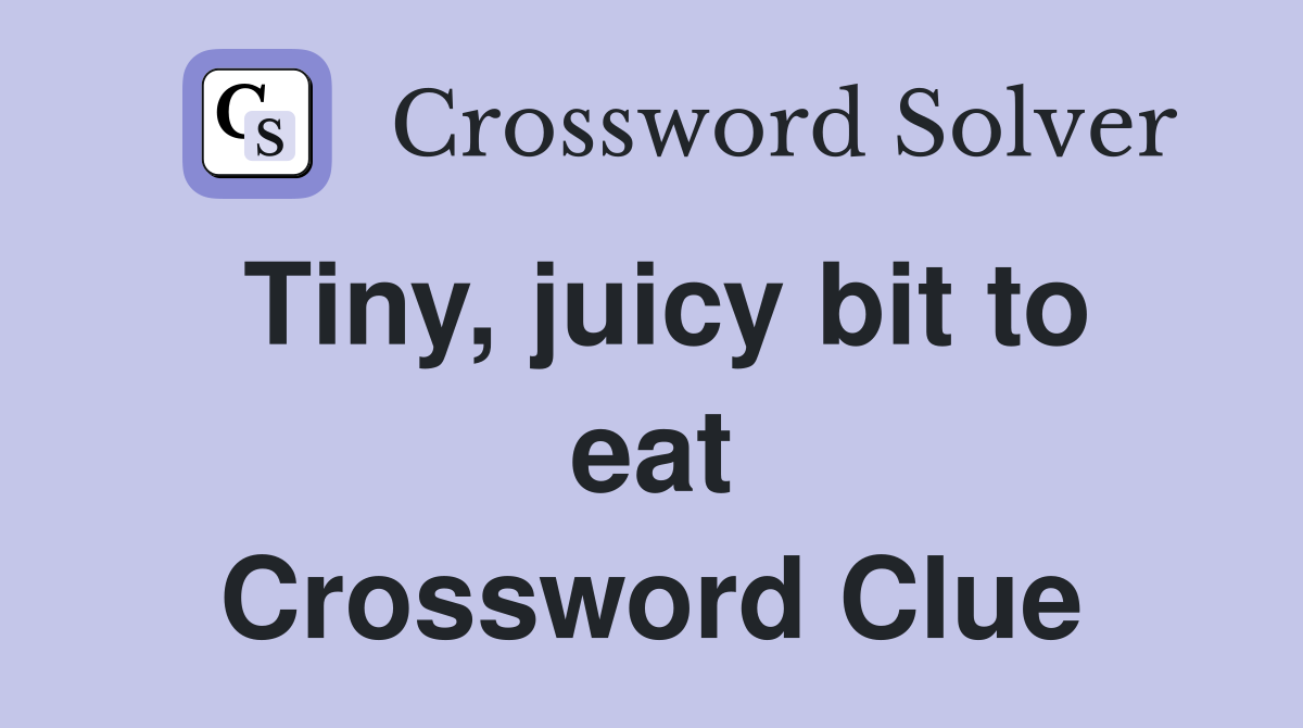 Tiny, juicy bit to eat Crossword Clue