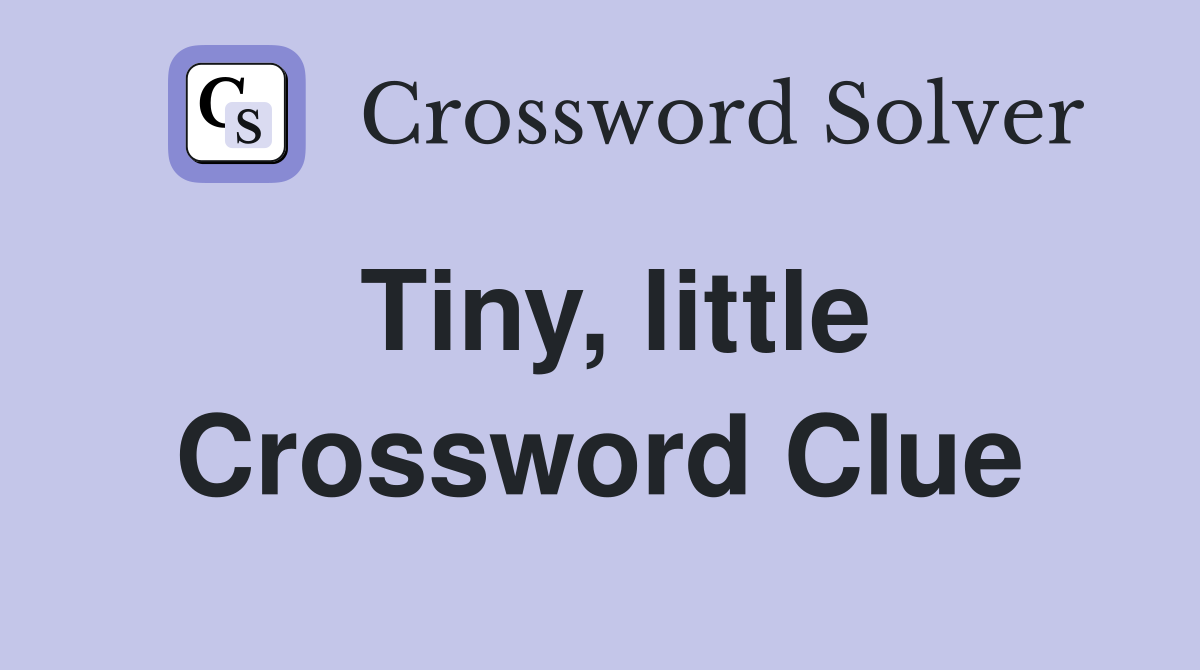 Tiny, little Crossword Clue