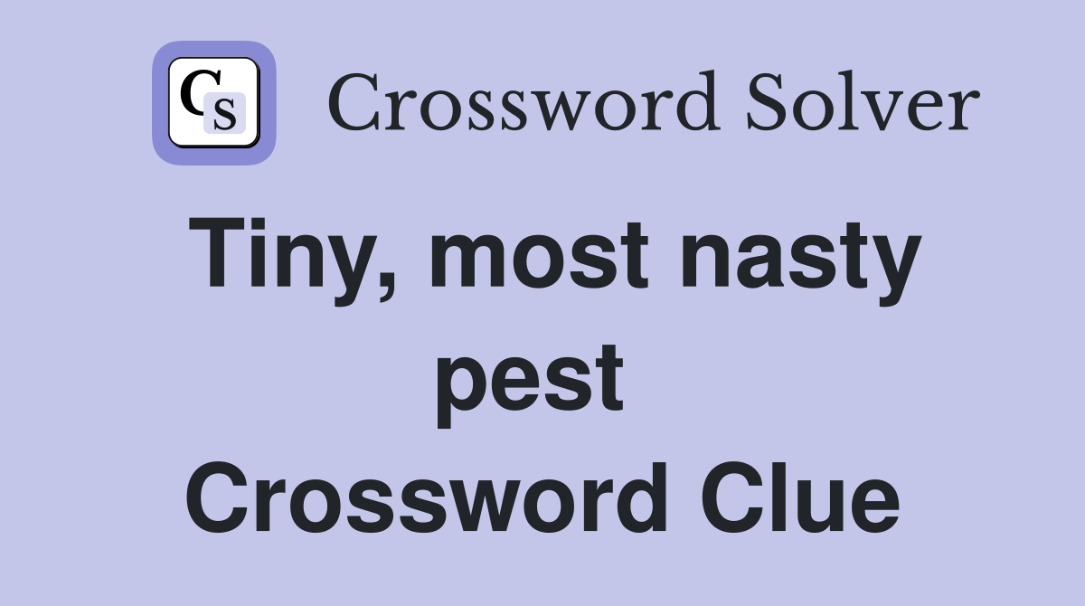 Tiny, most nasty pest  Crossword Clue