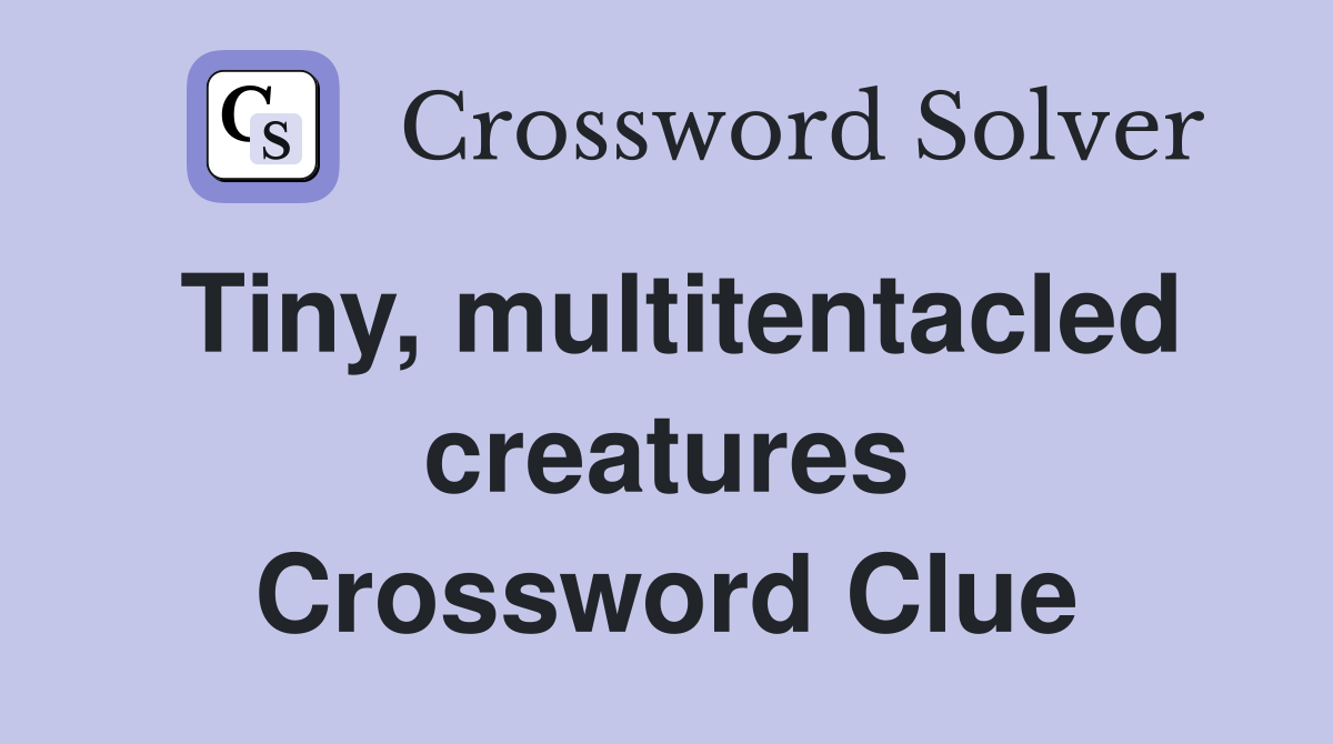 Tiny, multitentacled creatures Crossword Clue