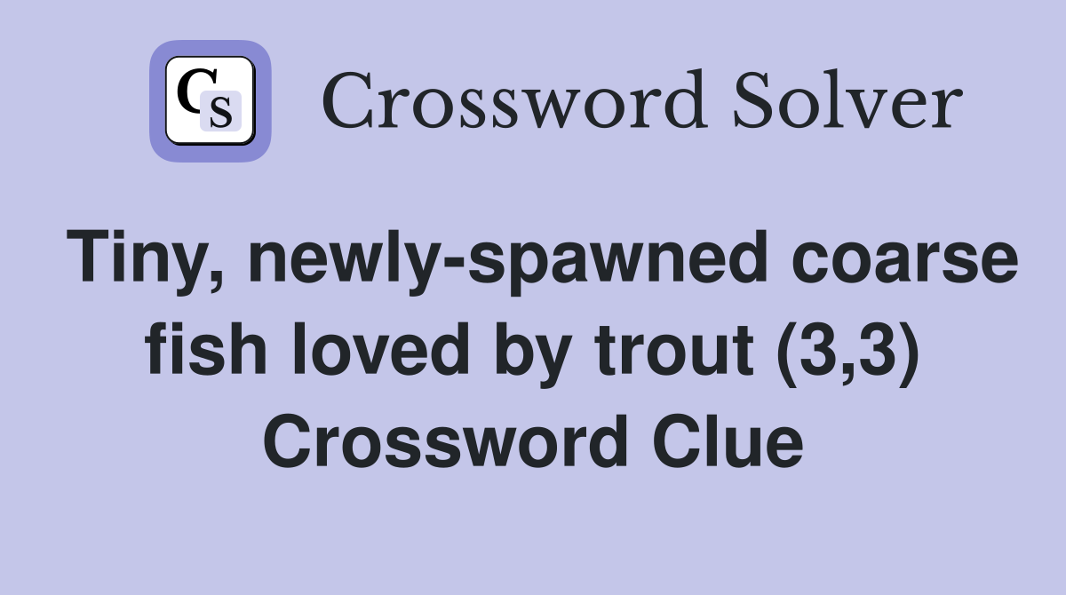Tiny, newly-spawned coarse fish loved by trout (3,3) Crossword Clue