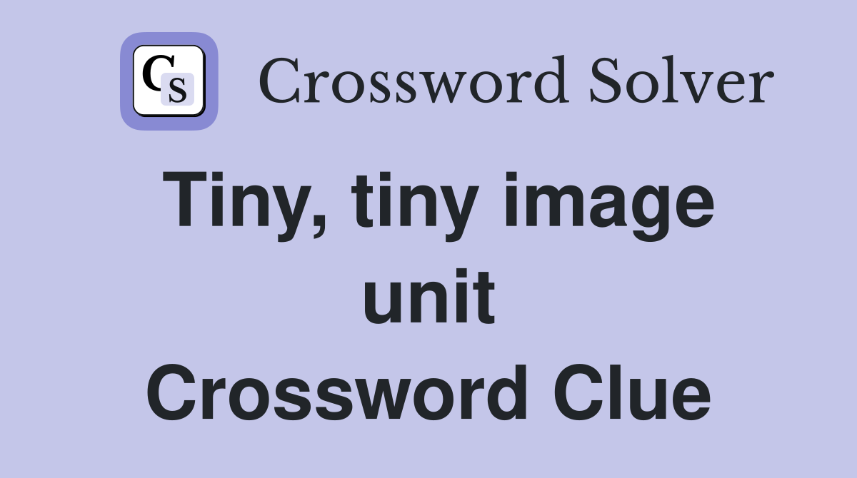 Tiny, tiny image unit Crossword Clue