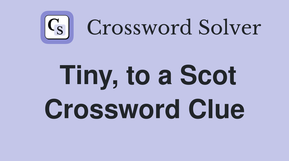 Tiny, to a Scot Crossword Clue