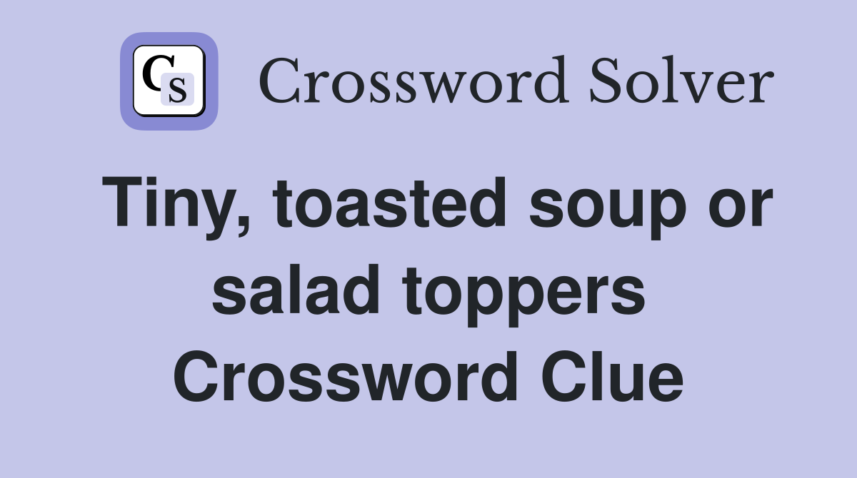 Tiny, toasted soup or salad toppers Crossword Clue
