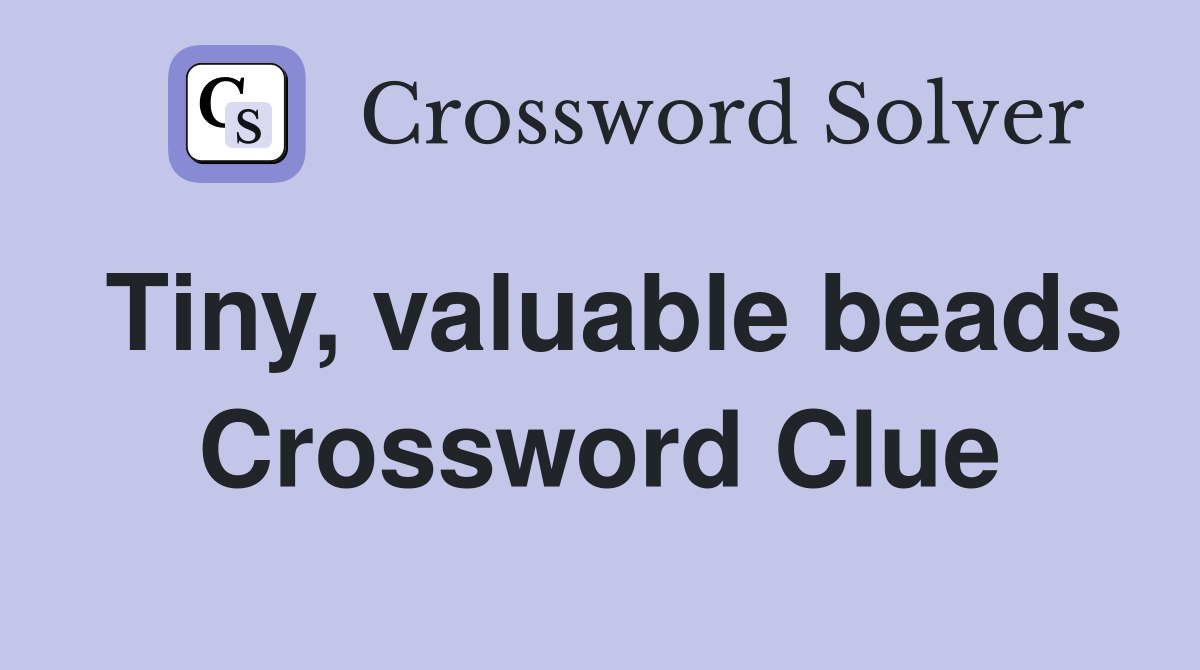 Tiny, valuable beads Crossword Clue