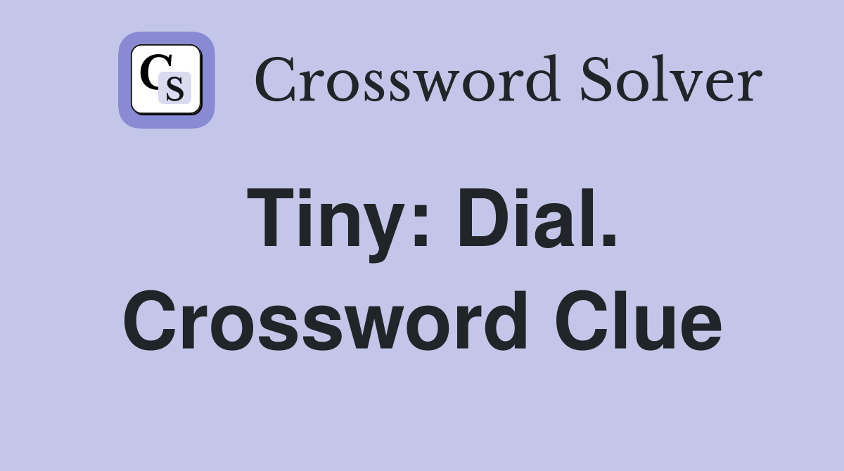 Tiny: Dial. Crossword Clue