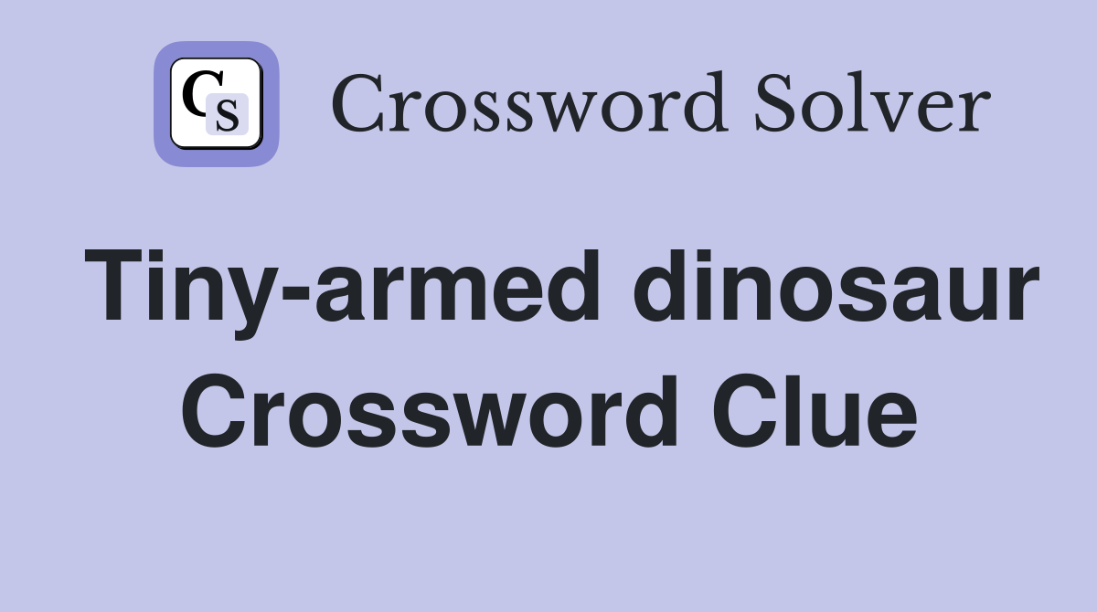 Tiny-armed dinosaur Crossword Clue