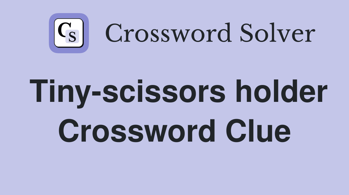 Tiny-scissors holder Crossword Clue