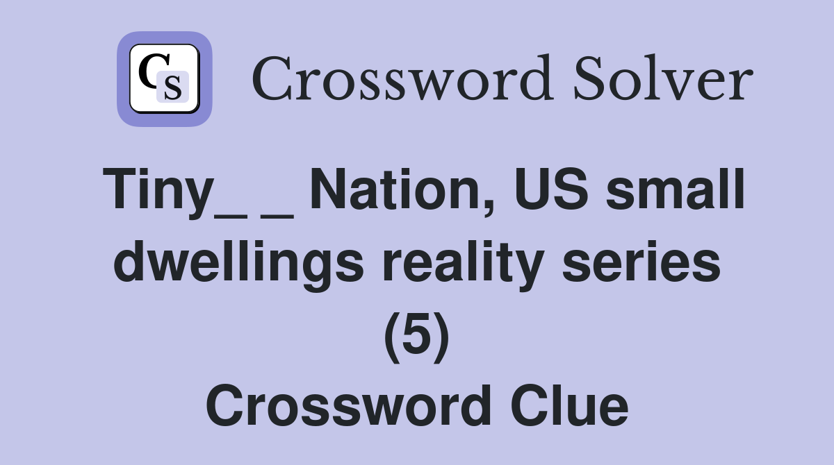 Tiny_ _ Nation, US small dwellings reality series (5) Crossword Clue