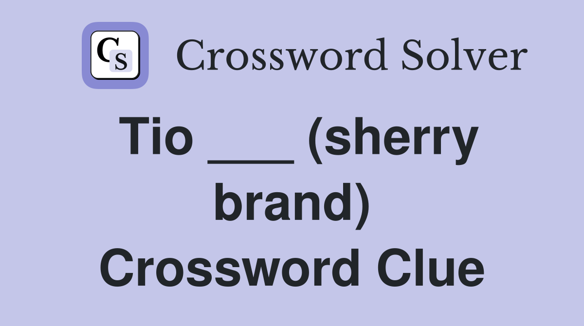 Tio ___ (sherry brand) Crossword Clue