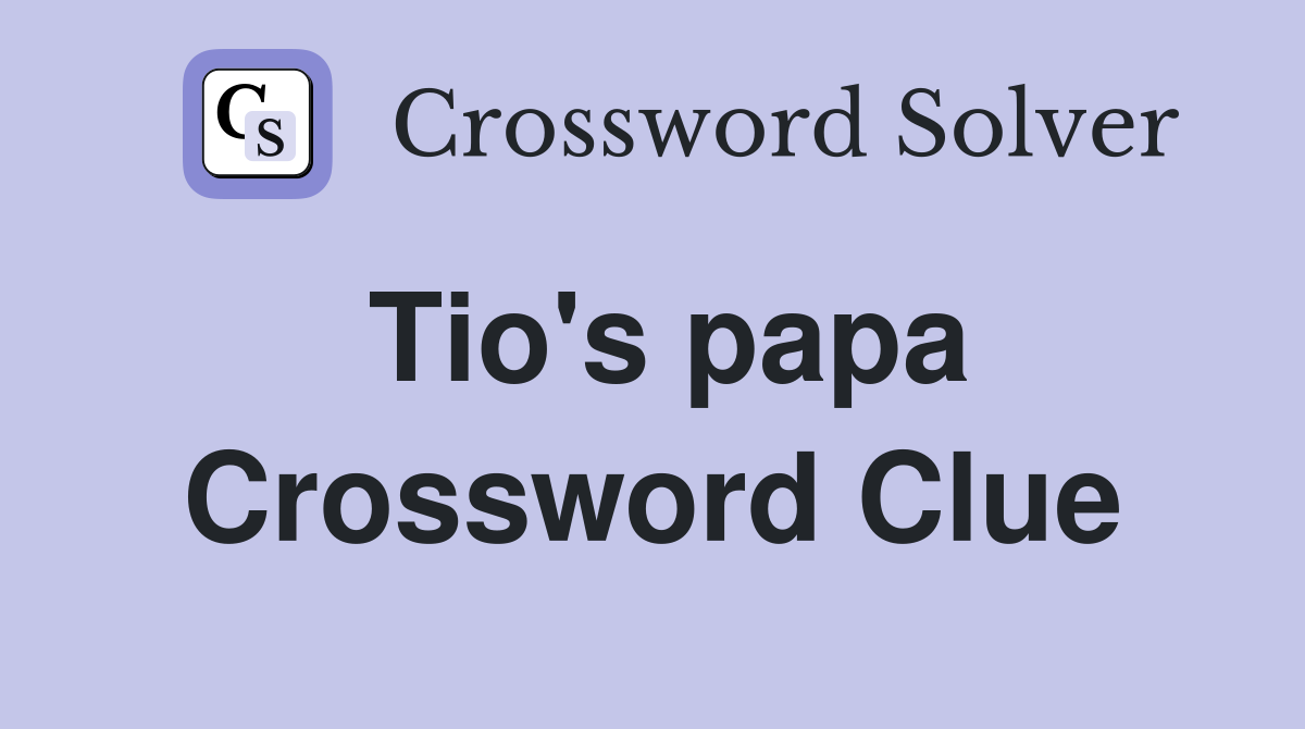 Tio's papa Crossword Clue