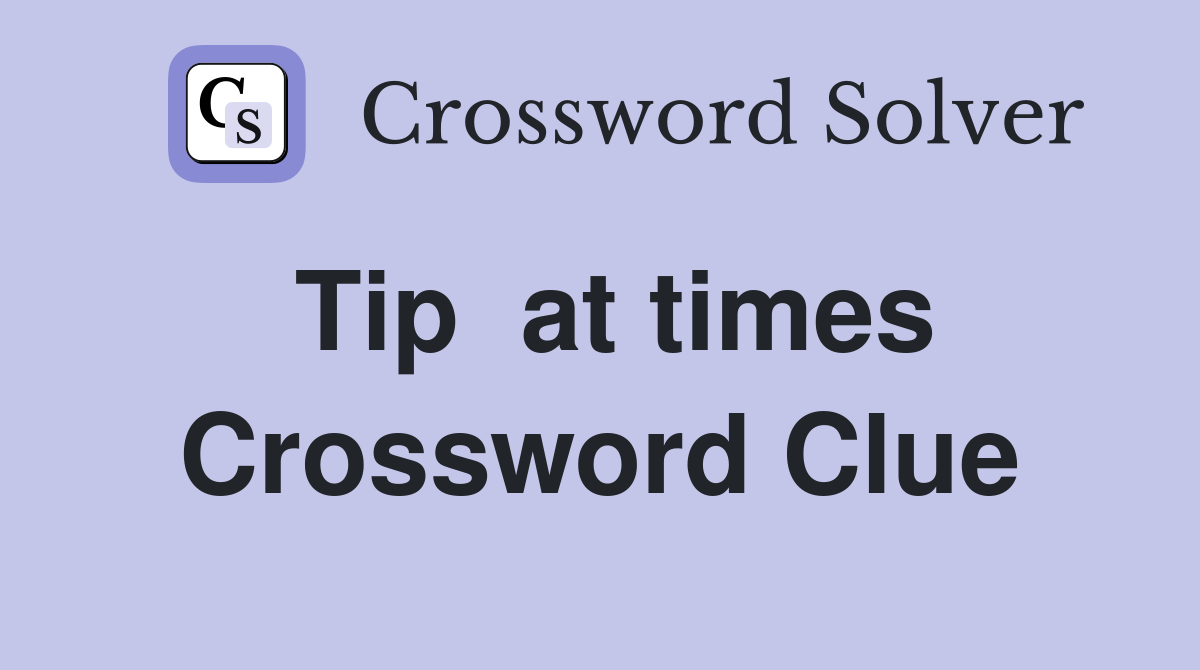 Tip  at times Crossword Clue