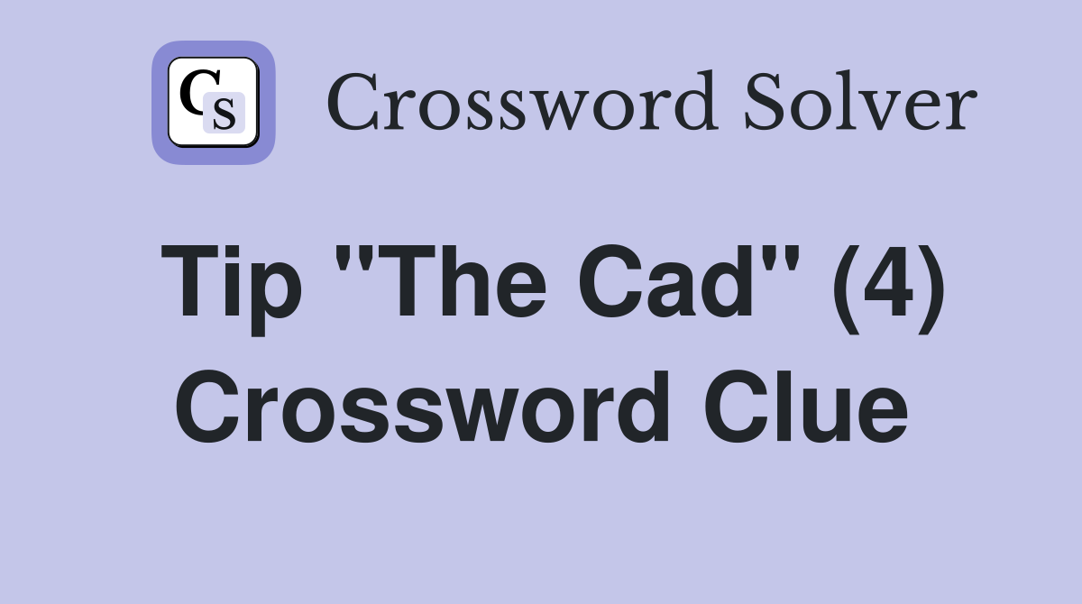 Tip "The Cad" (4) Crossword Clue
