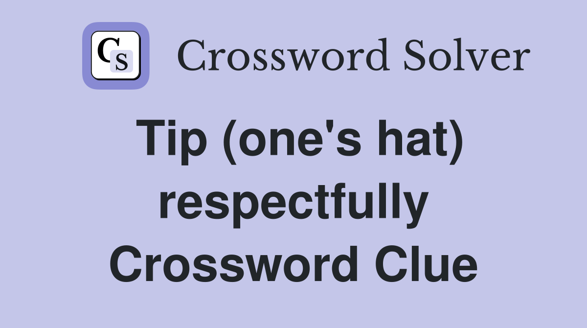 Tip (one's hat) respectfully Crossword Clue