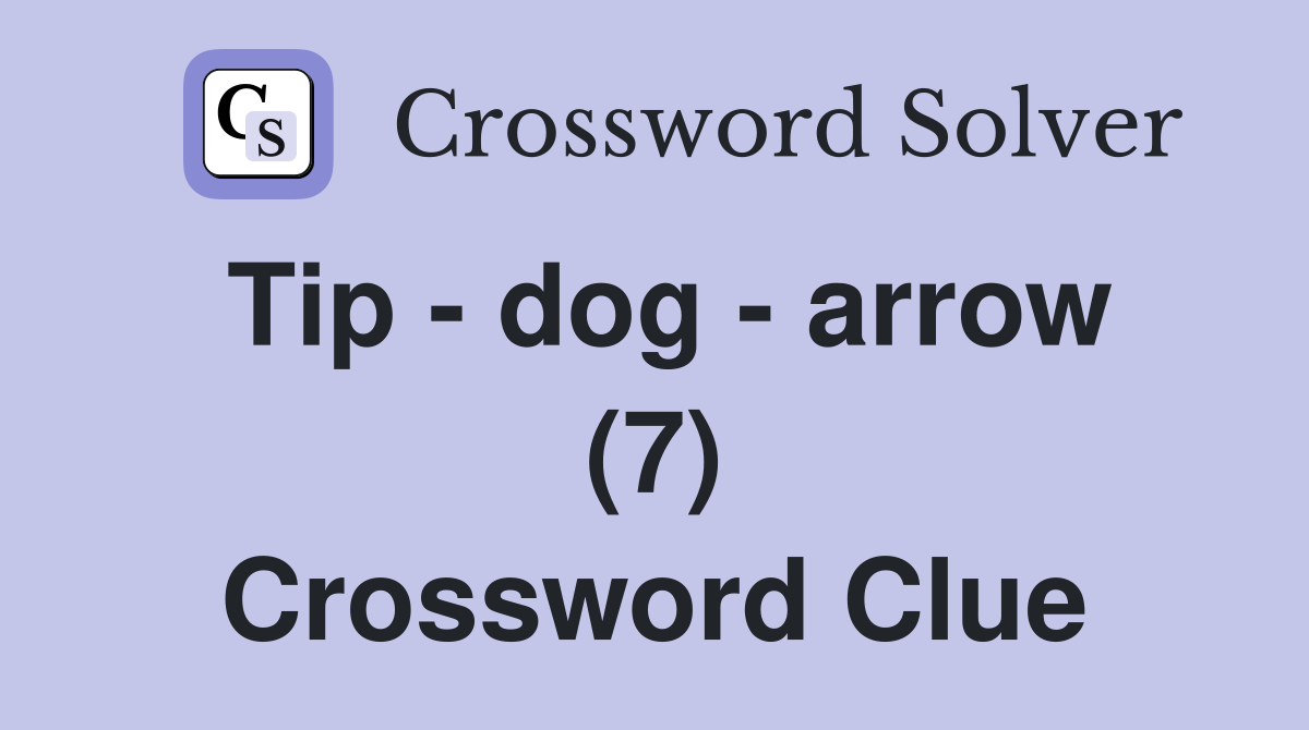 Tip - dog - arrow (7) Crossword Clue
