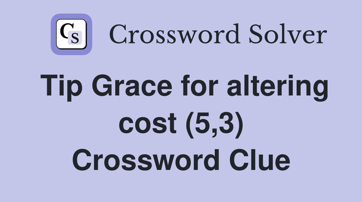 Tip Grace for altering cost (5,3) Crossword Clue